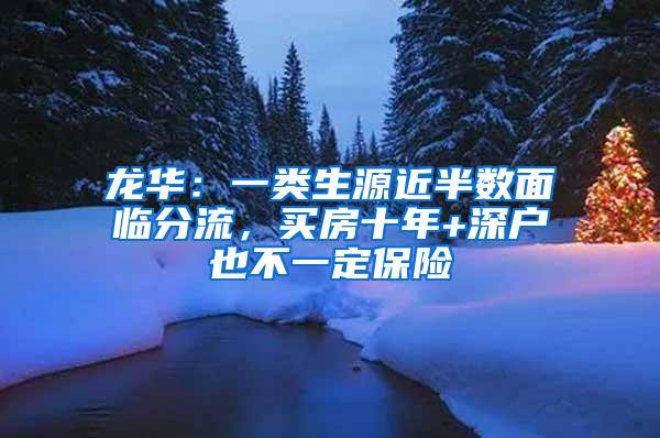 龙华：一类生源近半数面临分流，买房十年+深户也不一定保险