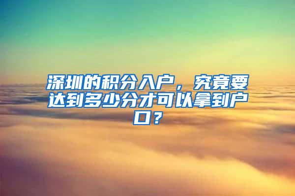 深圳的积分入户，究竟要达到多少分才可以拿到户口？