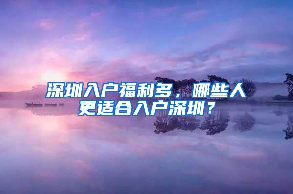 深圳入户福利多，哪些人更适合入户深圳？