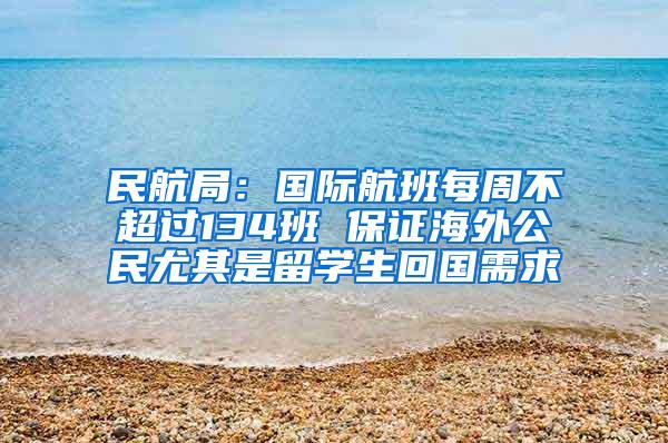 民航局：国际航班每周不超过134班 保证海外公民尤其是留学生回国需求