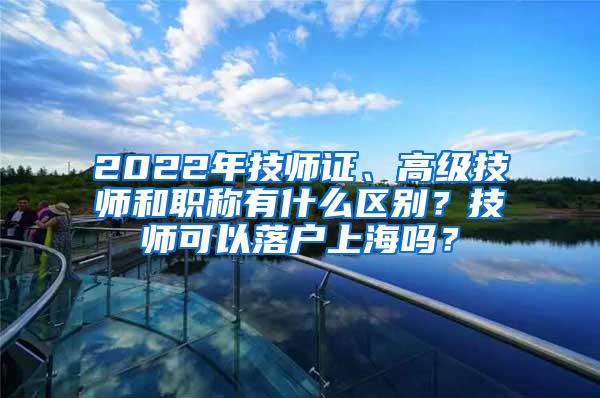 2022年技师证、高级技师和职称有什么区别？技师可以落户上海吗？