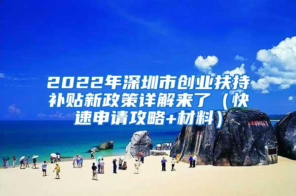 2022年深圳市创业扶持补贴新政策详解来了（快速申请攻略+材料）