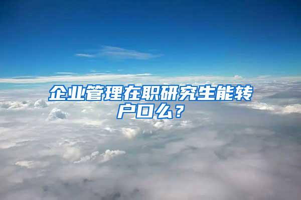 企业管理在职研究生能转户口么？