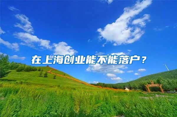 在上海创业能不能落户？