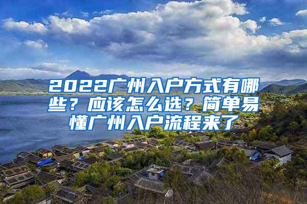 2022广州入户方式有哪些？应该怎么选？简单易懂广州入户流程来了