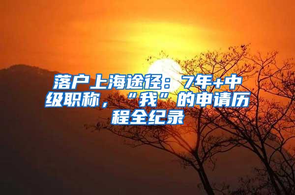 落户上海途径：7年+中级职称，“我”的申请历程全纪录