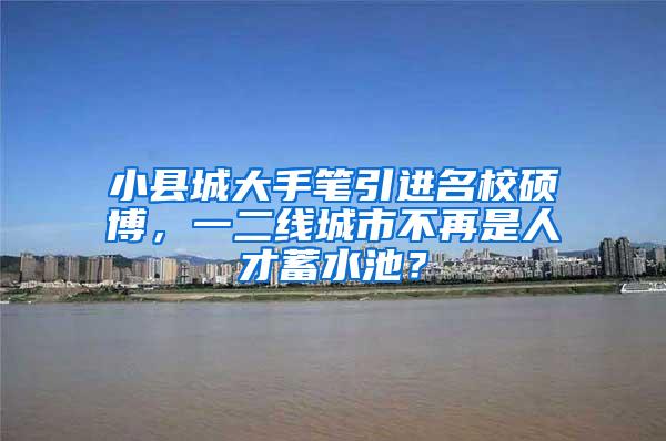 小县城大手笔引进名校硕博，一二线城市不再是人才蓄水池？