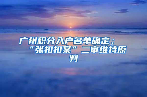 广州积分入户名单确定；“张扣扣案”二审维持原判