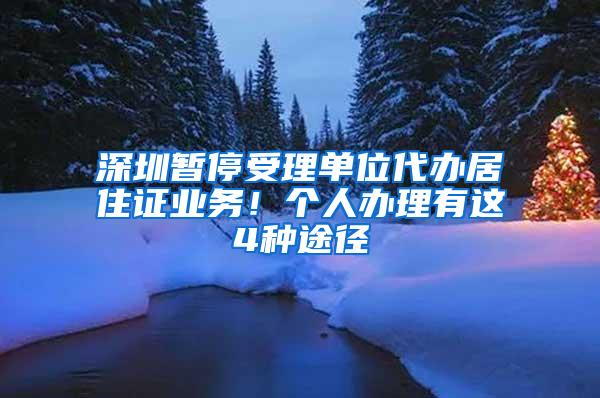 深圳暂停受理单位代办居住证业务！个人办理有这4种途径