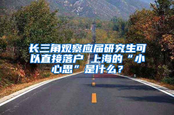 长三角观察应届研究生可以直接落户 上海的“小心思”是什么？