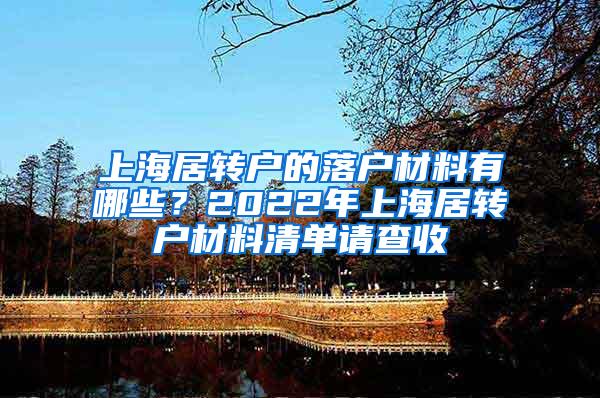 上海居转户的落户材料有哪些？2022年上海居转户材料清单请查收