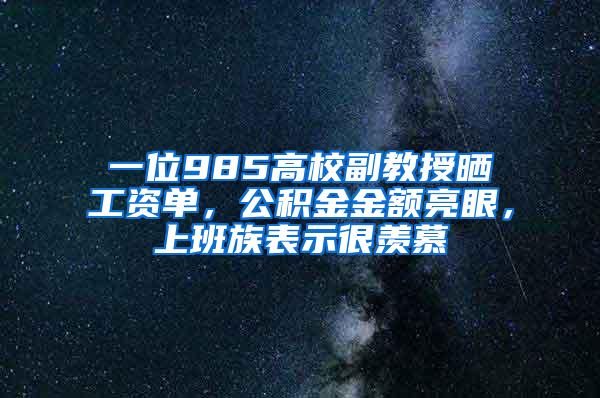 一位985高校副教授晒工资单，公积金金额亮眼，上班族表示很羡慕