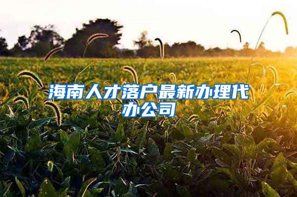 海南人才落户最新办理代办公司