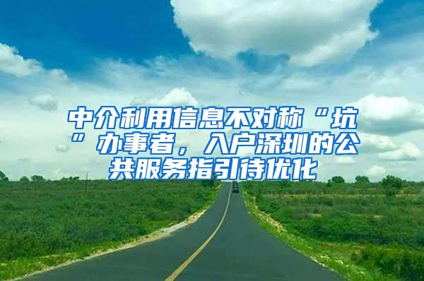 中介利用信息不对称“坑”办事者，入户深圳的公共服务指引待优化