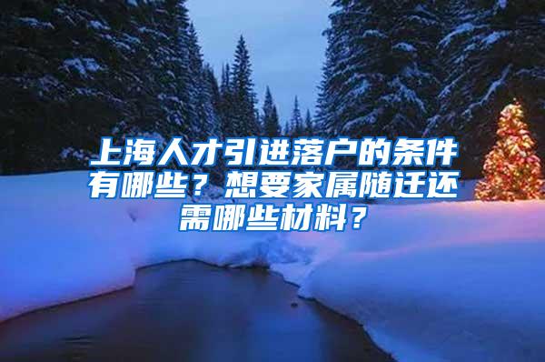 上海人才引进落户的条件有哪些？想要家属随迁还需哪些材料？