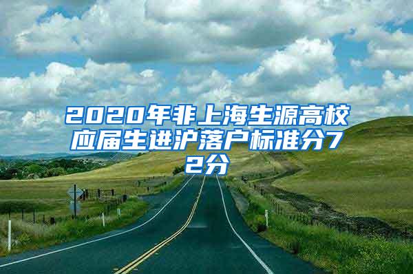 2020年非上海生源高校应届生进沪落户标准分72分