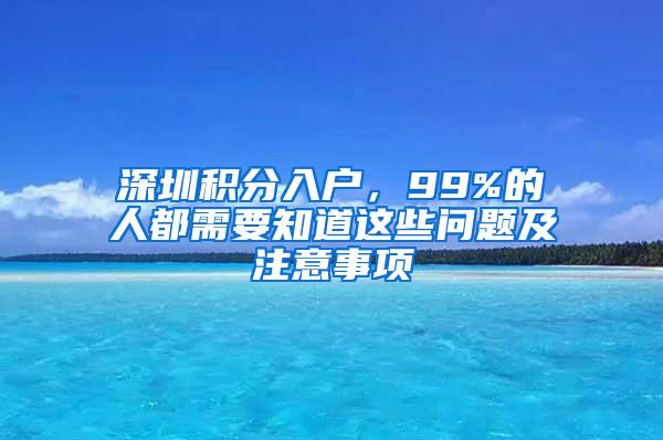 深圳积分入户，99%的人都需要知道这些问题及注意事项