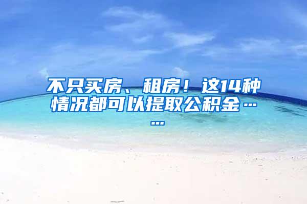 不只买房、租房！这14种情况都可以提取公积金……