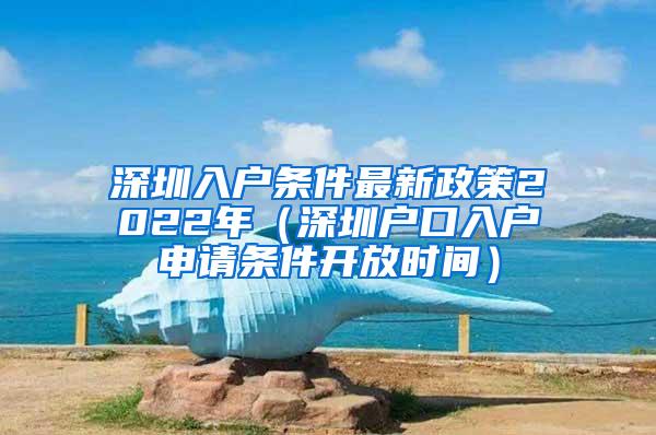 深圳入户条件最新政策2022年（深圳户口入户申请条件开放时间）