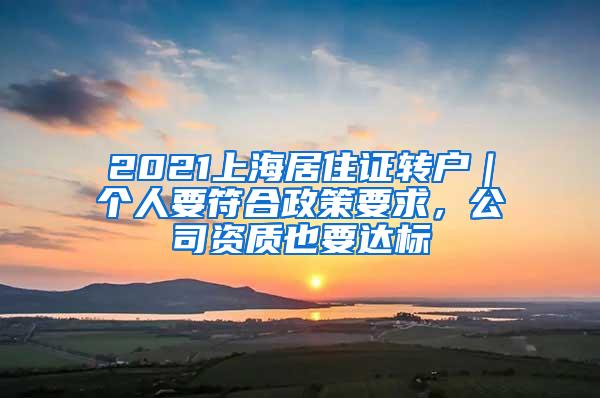 2021上海居住证转户｜个人要符合政策要求，公司资质也要达标