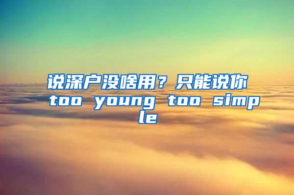 说深户没啥用？只能说你too young too simple