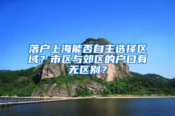 落户上海能否自主选择区域？市区与郊区的户口有无区别？