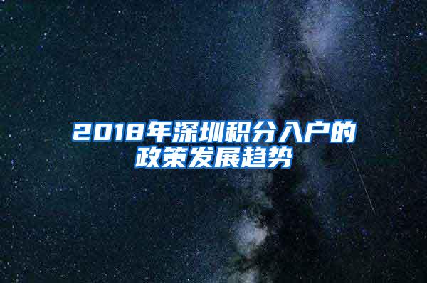 2018年深圳积分入户的政策发展趋势