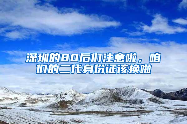 深圳的80后们注意啦，咱们的二代身份证该换啦