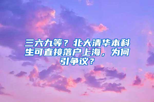 三六九等？北大清华本科生可直接落户上海，为何引争议？