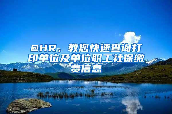 @HR，教您快速查询打印单位及单位职工社保缴费信息