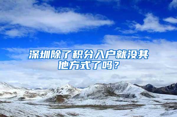 深圳除了积分入户就没其他方式了吗？