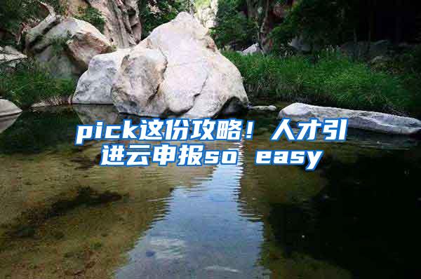 pick这份攻略！人才引进云申报so easy