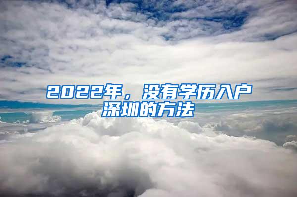 2022年，没有学历入户深圳的方法