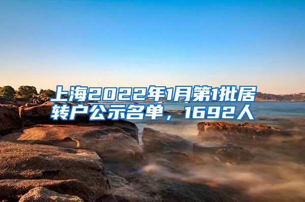 上海2022年1月第1批居转户公示名单，1692人