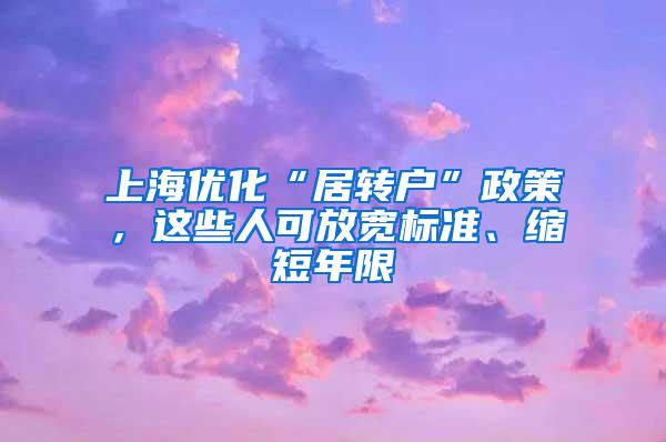 上海优化“居转户”政策，这些人可放宽标准、缩短年限