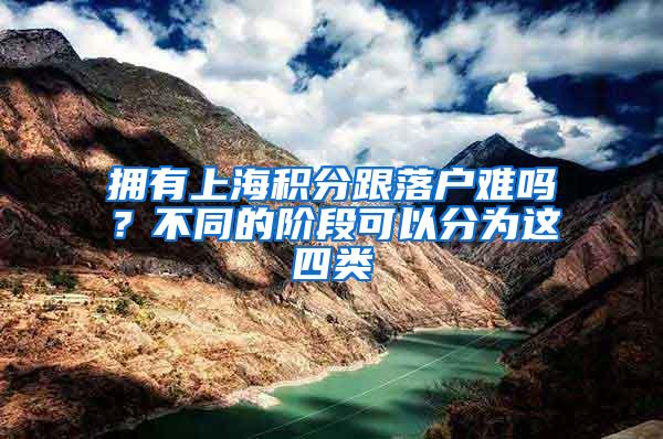 拥有上海积分跟落户难吗？不同的阶段可以分为这四类