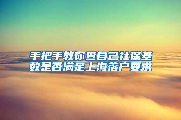 手把手教你查自己社保基数是否满足上海落户要求