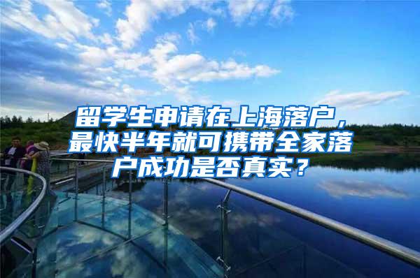 留学生申请在上海落户，最快半年就可携带全家落户成功是否真实？