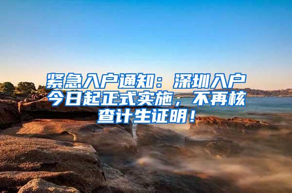 紧急入户通知：深圳入户今日起正式实施，不再核查计生证明！