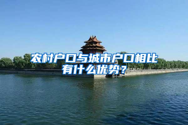 农村户口与城市户口相比有什么优势？