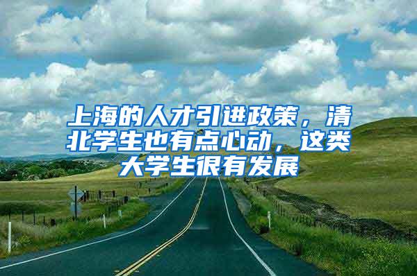 上海的人才引进政策，清北学生也有点心动，这类大学生很有发展