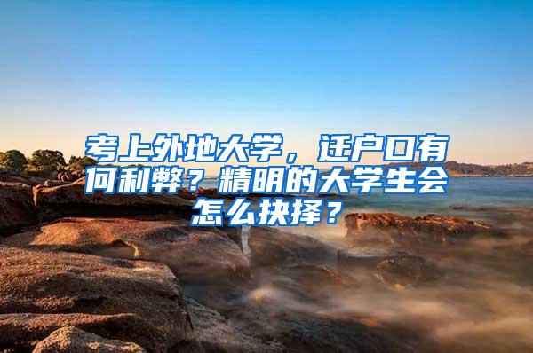 考上外地大学，迁户口有何利弊？精明的大学生会怎么抉择？