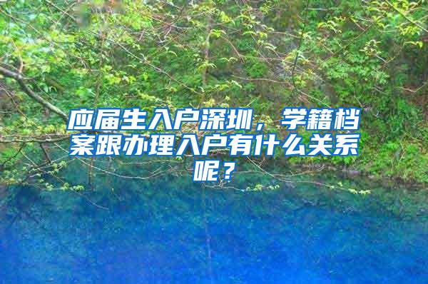 应届生入户深圳，学籍档案跟办理入户有什么关系呢？