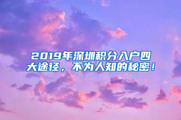 2019年深圳积分入户四大途径，不为人知的秘密！