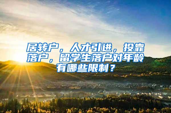 居转户，人才引进，投靠落户，留学生落户对年龄有哪些限制？