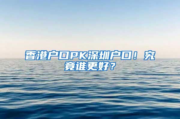 香港户口PK深圳户口！究竟谁更好？