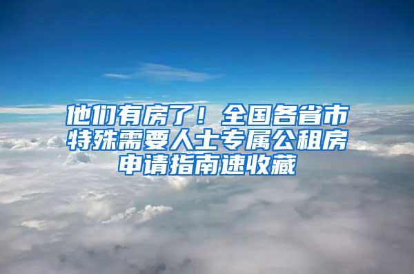 他们有房了！全国各省市特殊需要人士专属公租房申请指南速收藏