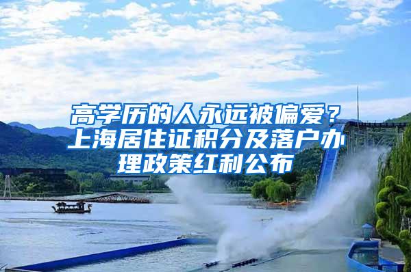 高学历的人永远被偏爱？上海居住证积分及落户办理政策红利公布