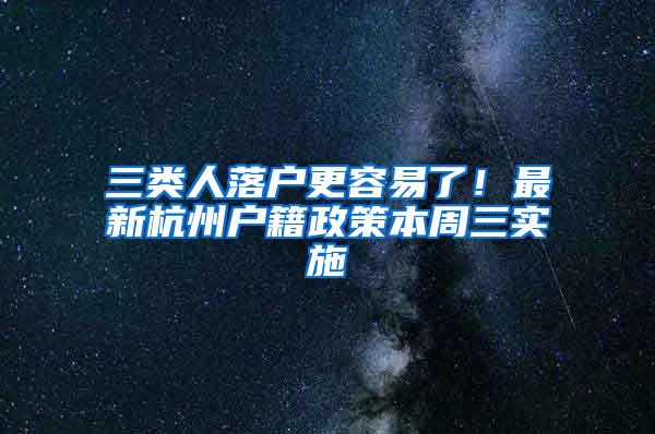 三类人落户更容易了！最新杭州户籍政策本周三实施