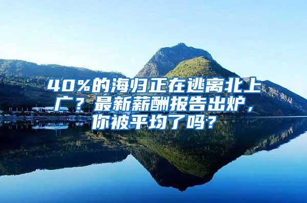 40%的海归正在逃离北上广？最新薪酬报告出炉，你被平均了吗？